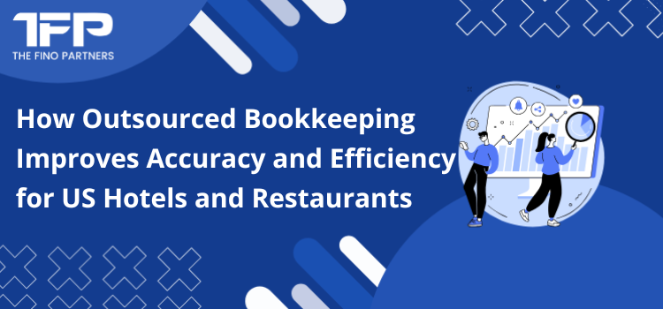 How Outsourced Bookkeeping Improves Accuracy and Efficiency for US Hotels and Restaurants